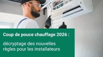 Coup de pouce Chauffage 2026 : des nouvelles règles pour les installateurs